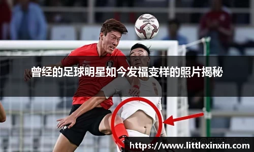 曾经的足球明星如今发福变样的照片揭秘